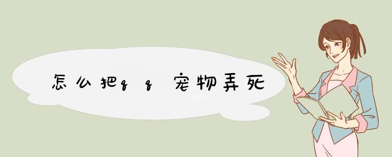 怎么把qq宠物弄死