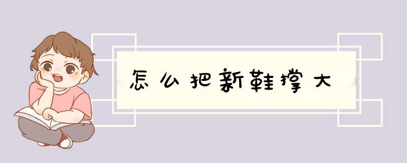 怎么把新鞋撑大