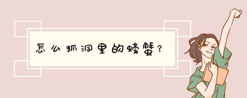 怎么抓洞里的螃蟹？