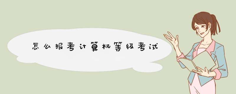 怎么报考计算机等级考试