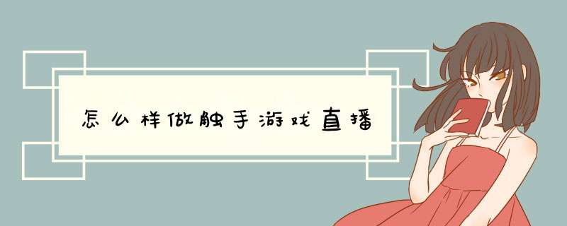 怎么样做触手游戏直播