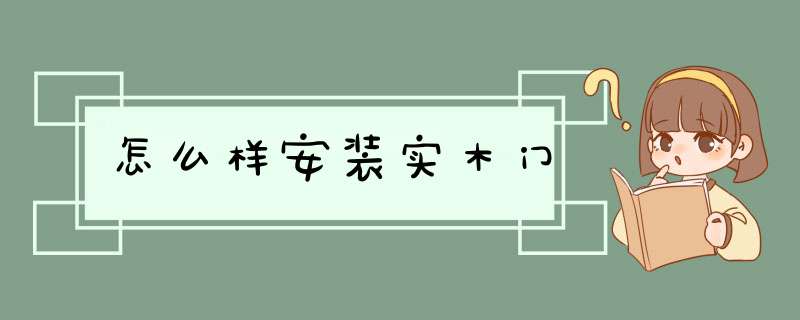 怎么样安装实木门