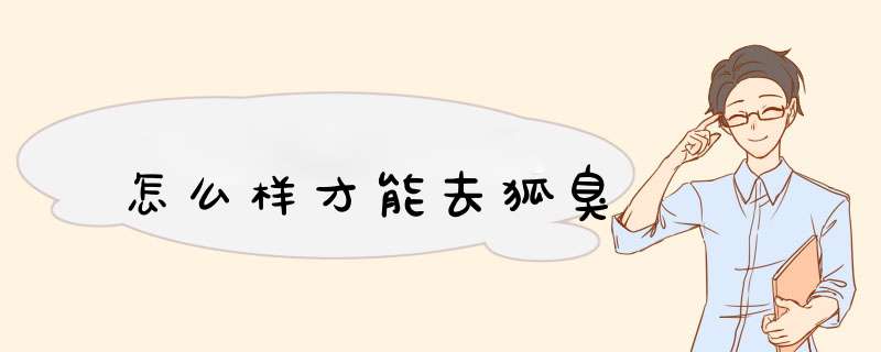怎么样才能去狐臭