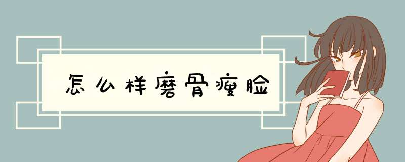 怎么样磨骨瘦脸