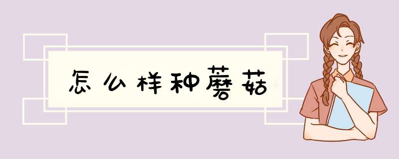 怎么样种蘑菇