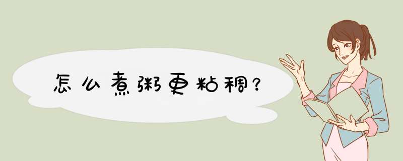 怎么煮粥更粘稠？