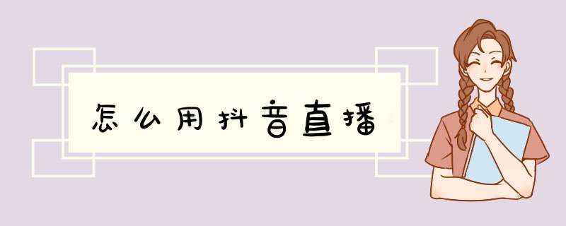 怎么用抖音直播