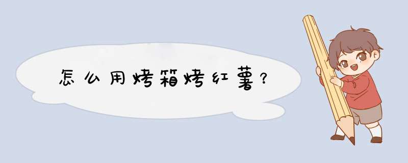 怎么用烤箱烤红薯？