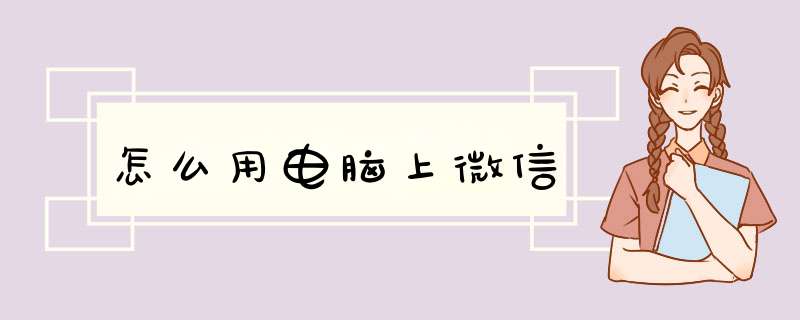 怎么用电脑上微信
