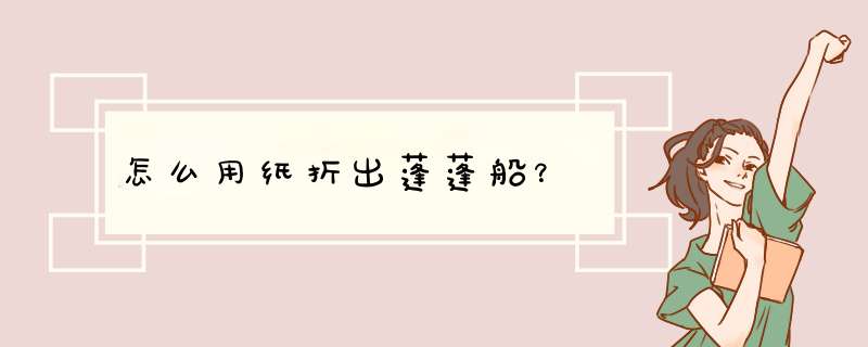 怎么用纸折出蓬蓬船？