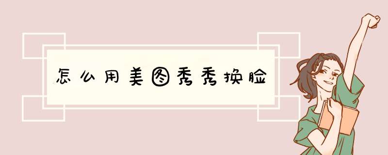 怎么用美图秀秀换脸