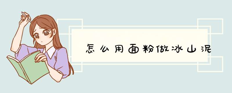 怎么用面粉做冰山泥