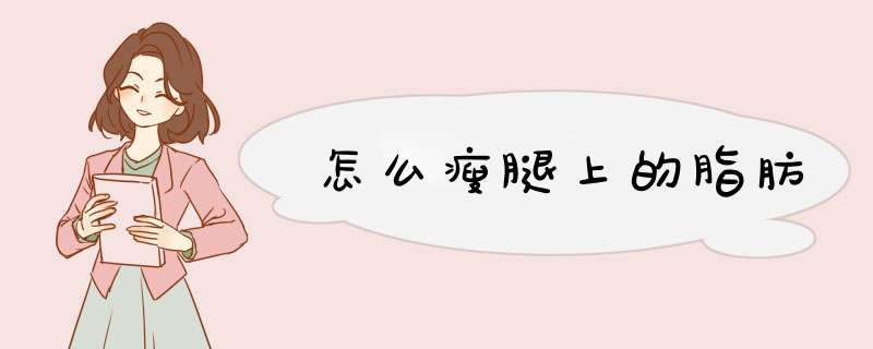 怎么瘦腿上的脂肪
