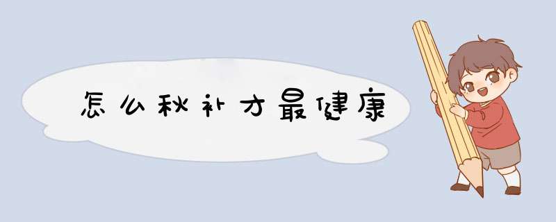 怎么秋补才最健康