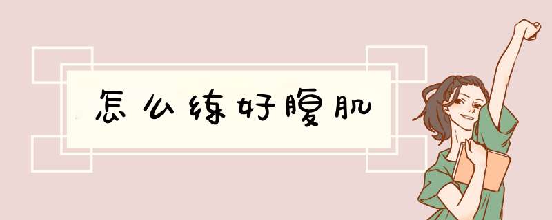 怎么练好腹肌