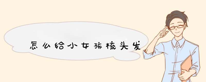 怎么给小女孩梳头发