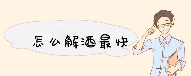 怎么解酒最快