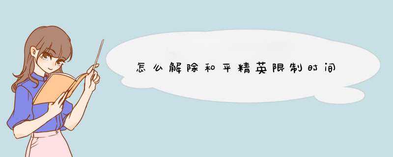 怎么解除和平精英限制时间