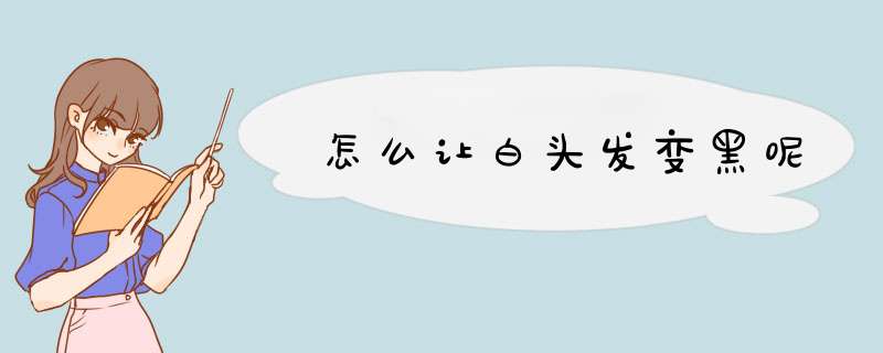 怎么让白头发变黑呢