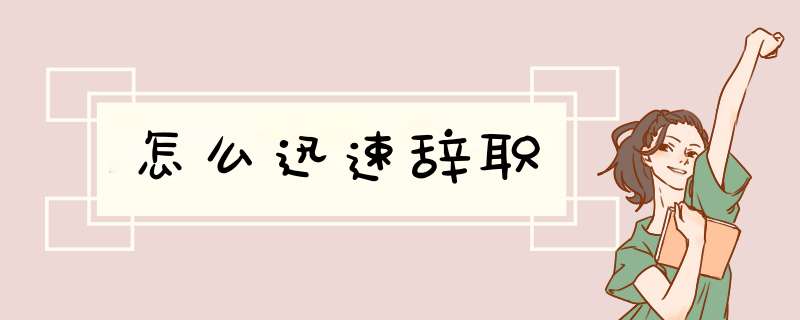 怎么迅速辞职