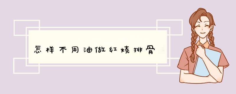 怎样不用油做红烧排骨