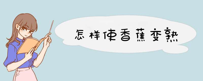 怎样使香蕉变熟