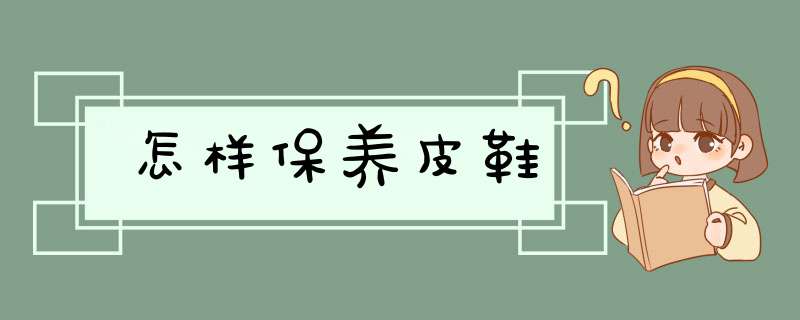怎样保养皮鞋