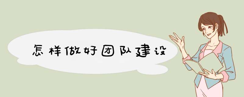 怎样做好团队建设