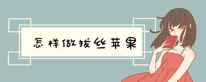 怎样做拔丝苹果