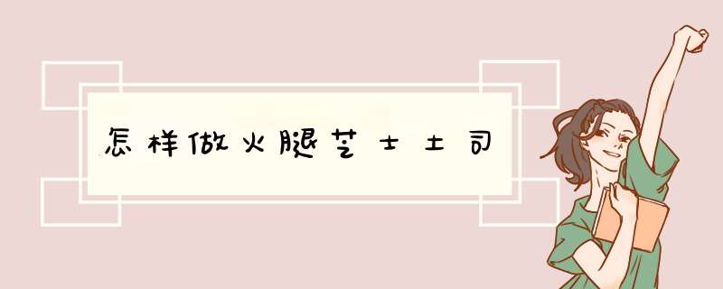 怎样做火腿芝士土司