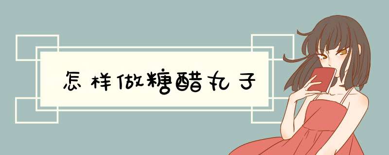 怎样做糖醋丸子