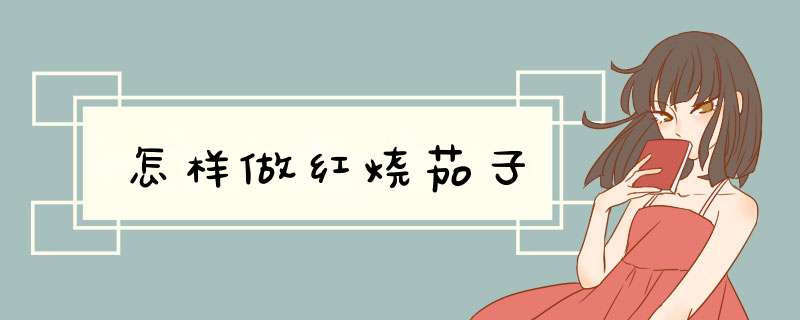 怎样做红烧茄子
