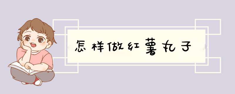 怎样做红薯丸子