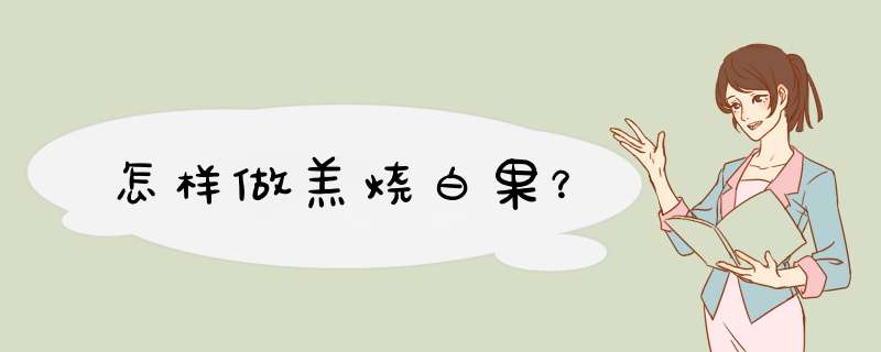 怎样做羔烧白果？
