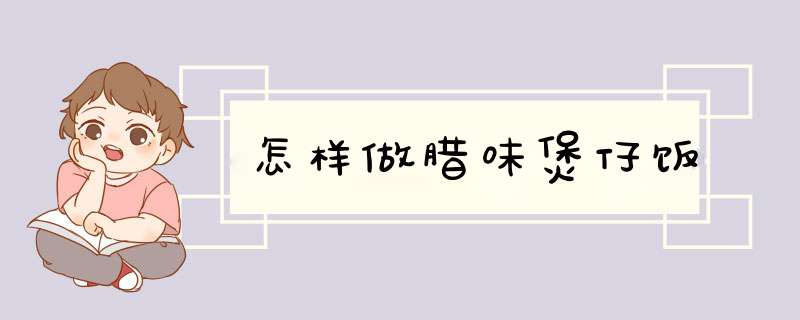 怎样做腊味煲仔饭