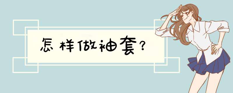 怎样做袖套？
