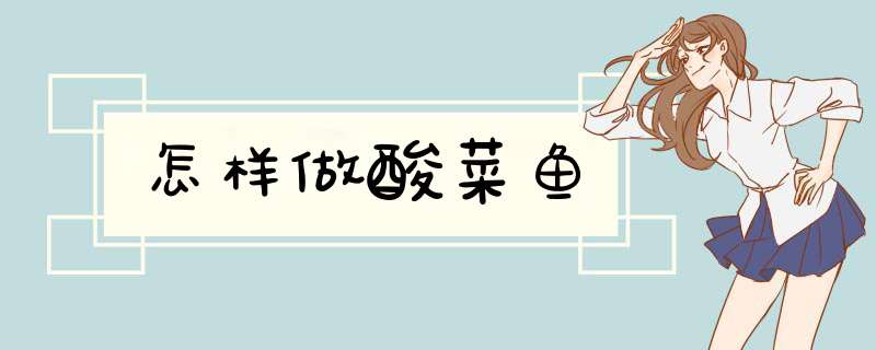 怎样做酸菜鱼