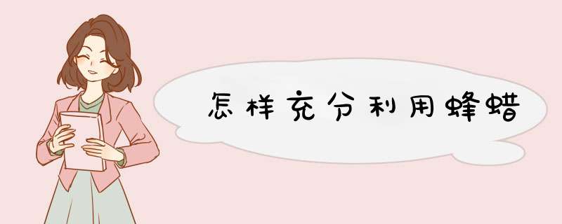 怎样充分利用蜂蜡