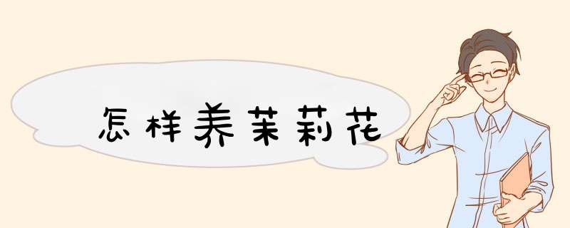 怎样养茉莉花