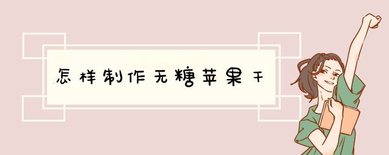 怎样制作无糖苹果干