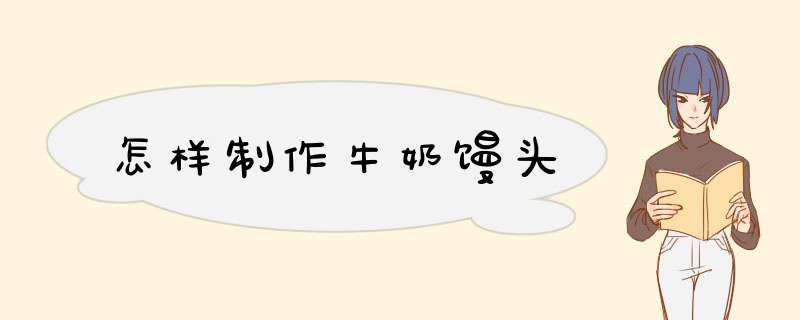 怎样制作牛奶馒头