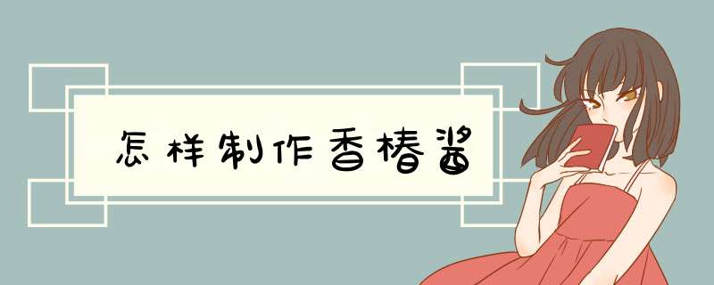 怎样制作香椿酱