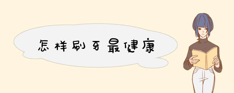 怎样刷牙最健康