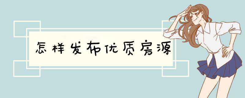 怎样发布优质房源