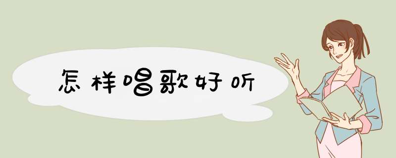 怎样唱歌好听