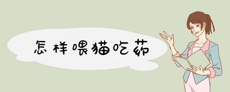 怎样喂猫吃药