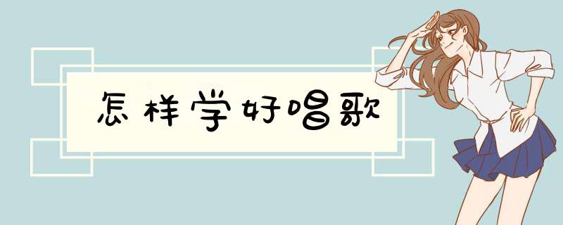 怎样学好唱歌