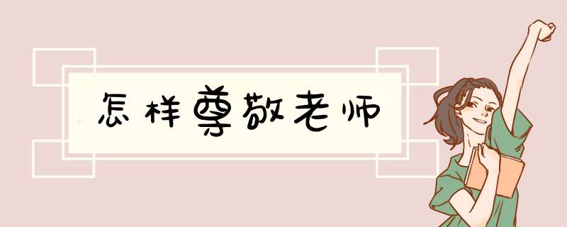 怎样尊敬老师