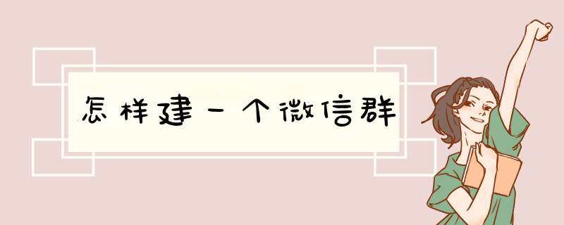 怎样建一个微信群