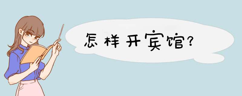 怎样开宾馆？